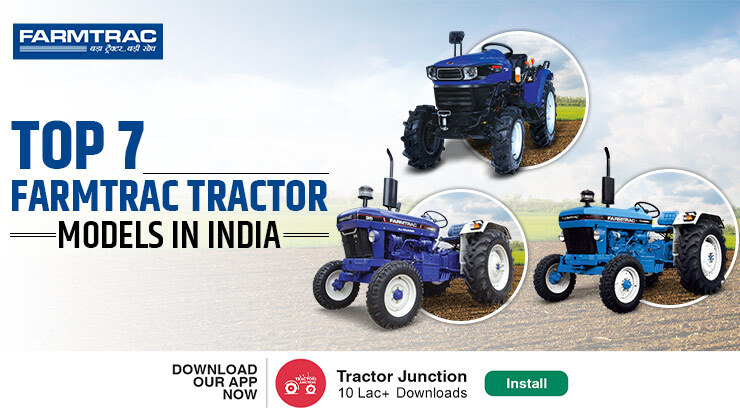 Top 7 Farmtrac Tractors In India - Price Details & Technical Specifications